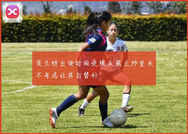 莫兰特出场时间受限灰熊主帅坚决不考虑让其打替补