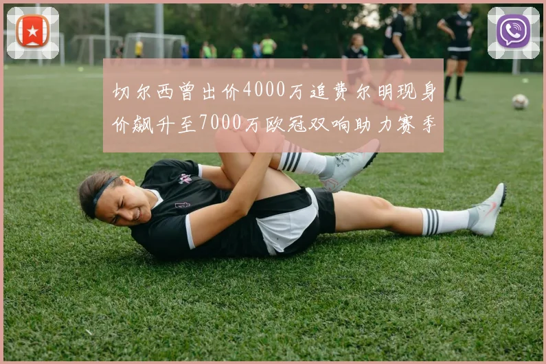 切尔西曾出价4000万追费尔明现身价飙升至7000万欧冠双响助力赛季双10