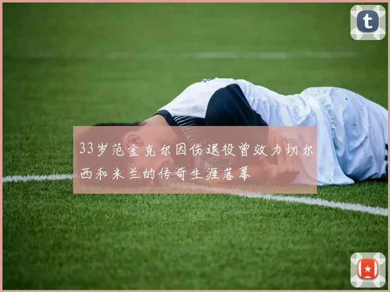 33岁范金克尔因伤退役曾效力切尔西和米兰的传奇生涯落幕