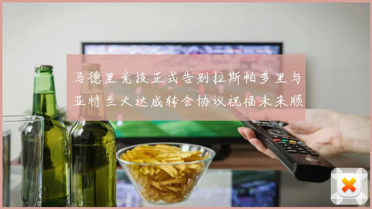 马德里竞技正式告别拉斯帕多里与亚特兰大达成转会协议祝福未来顺利